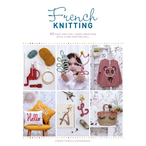 French Knitting: 40 Fast and Fun I-Cord Creations Using a Mini Knitting Mill - Paperback