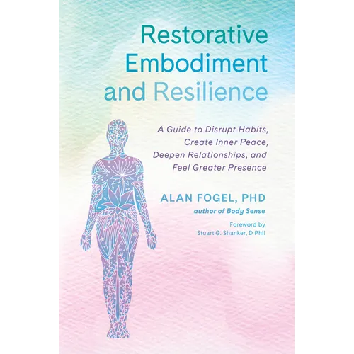 Restorative Embodiment and Resilience: A Guide to Disrupt Habits, Create Inner Peace, Deepen Relationships, and Feel Greater Presence - Paperback