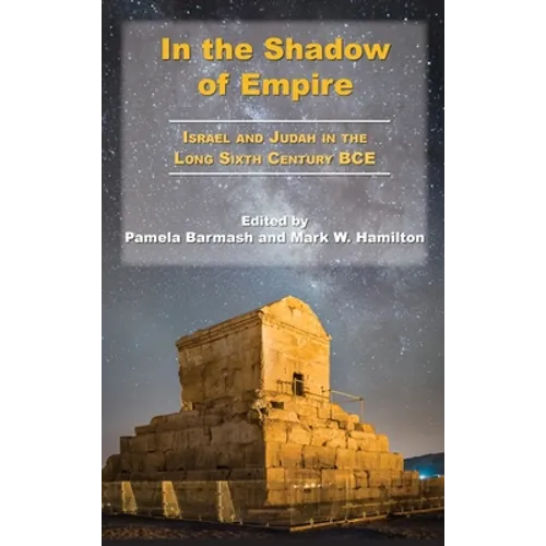 In the Shadow of Empire: Israel and Judah in the Long Sixth Century BCE - Hardcover