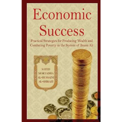 Economic Success: Practical Strategies for Producing Wealth and Combating Poverty in the System of Imam Ali - Paperback