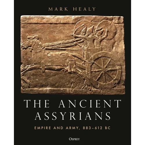 The Ancient Assyrians: Empire and Army, 883-612 BC - Hardcover