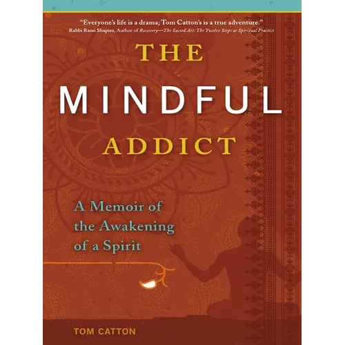The Mindful Addict: A Memoir of the Awakening of a Spirit - Paperback