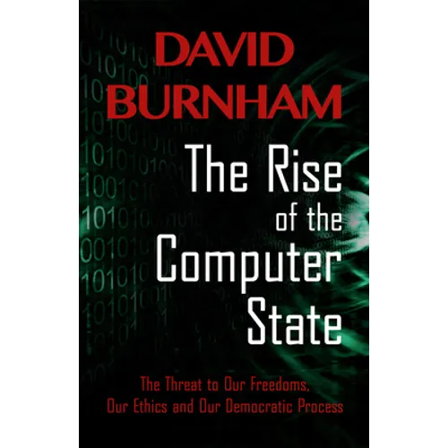 The Rise of the Computer State: The Threat to Our Freedoms, Our Ethics and Our Democratic Process - Paperback