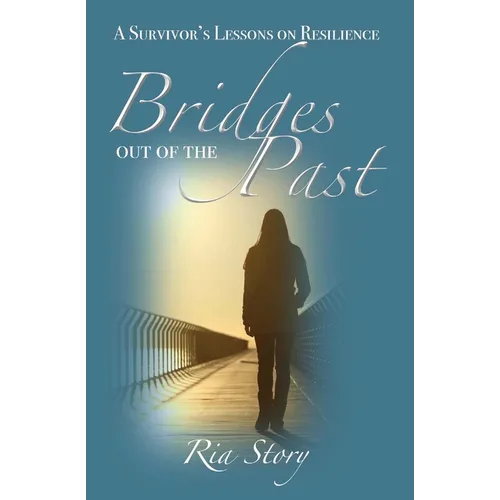 Bridges Out of the Past: A Survivor's Lessons on Resilience - Paperback