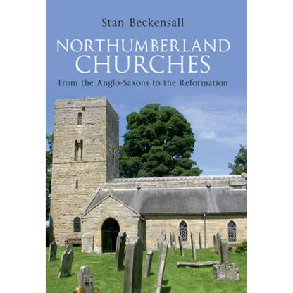 Northumberland Churches: From the Anglo-Saxons to the Reformation - Paperback