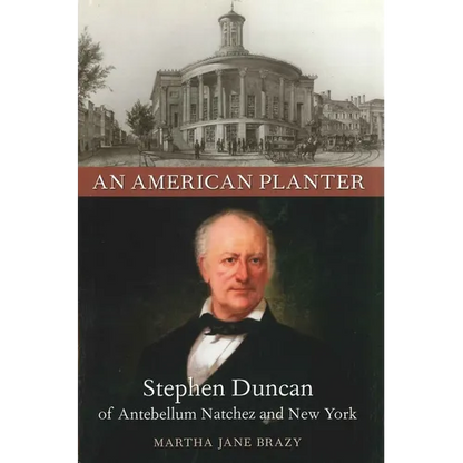 An American Planter: Stephen Duncan of Antebellum Natchez and New York - Hardcover