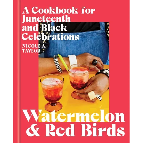 Watermelon and Red Birds: A Cookbook for Juneteenth and Black Celebrations - Hardcover