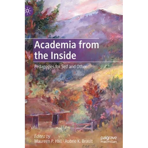 Academia from the Inside: Pedagogies for Self and Other - Hardcover