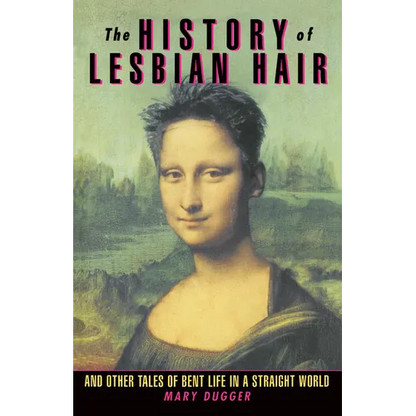 The History of Lesbian Hair: And Other Tales of Bent Life in a Straight World - Paperback
