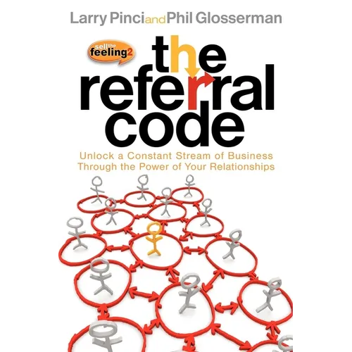 The Referral Code: Unlock a Constant Stream of Business Through the Power of Your Relationships - Paperback