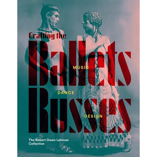 Crafting the Ballets Russes: Music, Dance, Design: The Robert Owen Lehman Collection - Hardcover