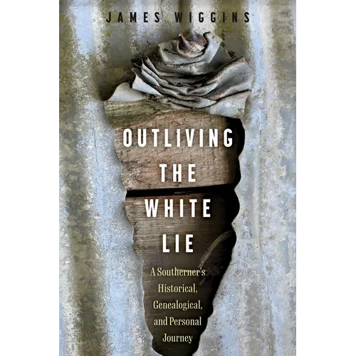 Outliving the White Lie: A Southerner's Historical, Genealogical, and Personal Journey (Hardback) - Hardcover