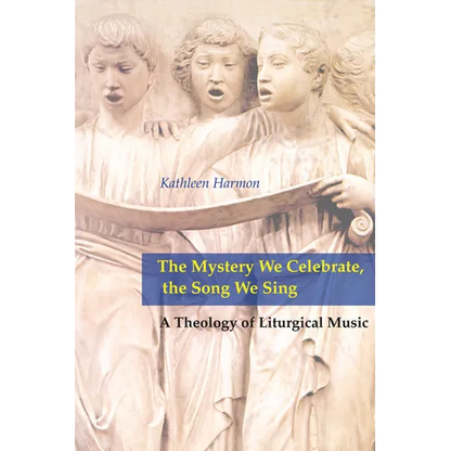 Mystery We Celebrate, the Song We Sing: A Theology of Liturgical Music - Paperback