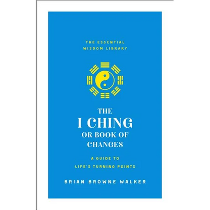 The I Ching or Book of Changes: A Guide to Life's Turning Points: The Essential Wisdom Library - Paperback