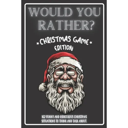 Would You Rather Christmas Game Edition: A Fun Challenging Questions for Kids Teens and The Whole Family (Perfect Stocking Stuffer Ideas) - Paperback