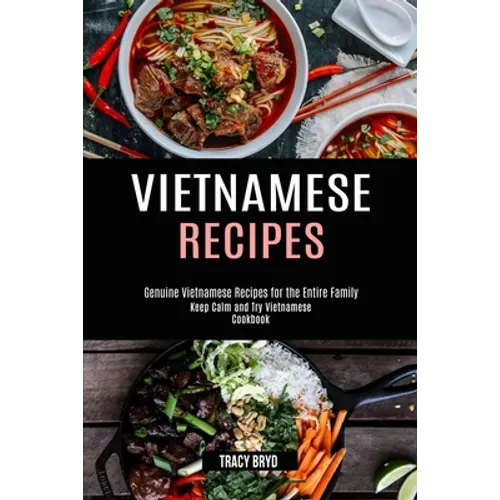 Vietnamese Recipes: Genuine Vietnamese Recipes for the Entire Family (Keep Calm and Try Vietnamese Cookbook) - Paperback