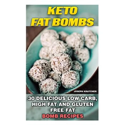 Keto Fat Bombs: 30 Delicious Low Carb, High Fat and Gluten Free Fat Bomb Recipes: Low Carb Fat Bomb Recipes, Fat Bombs, Gluten Free De - Paperback