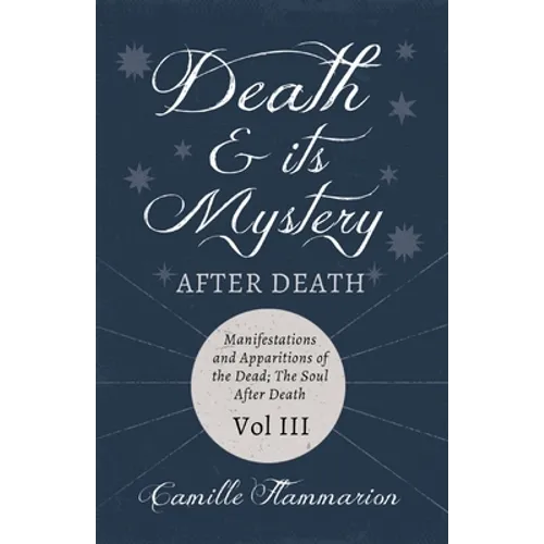 Death and its Mystery - After Death - Manifestations and Apparitions of the Dead; The Soul After Death - Volume III;With Introductory Poems by Emily D - Paperback