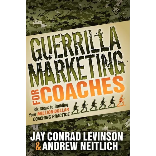Guerrilla Marketing for Coaches: Six Steps to Building Your Million-Dollar Coaching Practice - Paperback