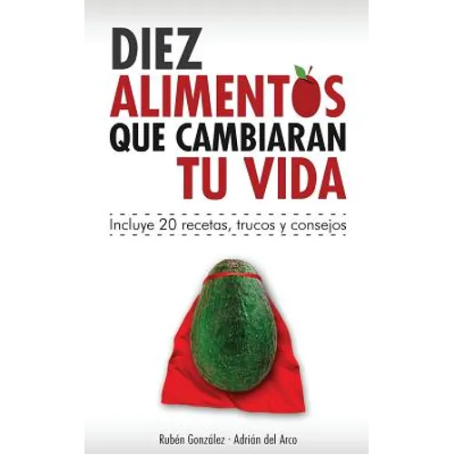 10 alimentos que cambiarán tu vida: Incluye 20 recetas - Paperback