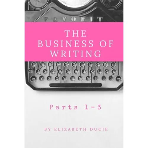 The Business of Writing Parts 1-3 - Paperback