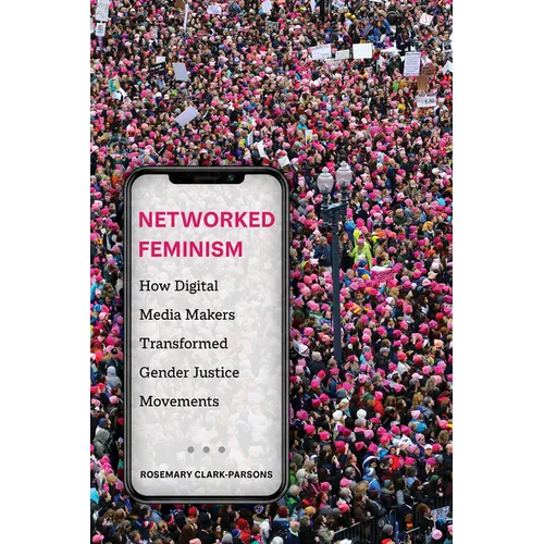 Networked Feminism: How Digital Media Makers Transformed Gender Justice Movements - Hardcover