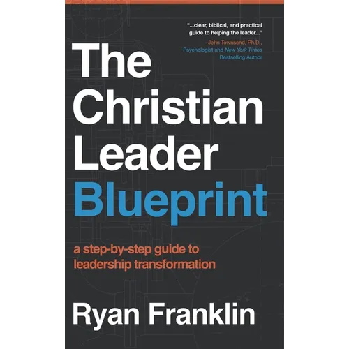 The Christian Leader Blueprint: A Step-by-Step Guide to Leadership Transformation - Hardcover