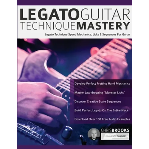 Legato Guitar Technique Mastery: Legato Technique Speed Mechanics, Licks & Sequences For Guitar - Paperback