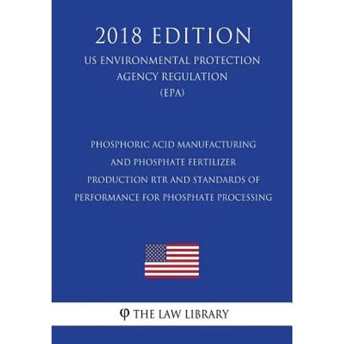 Phosphoric Acid Manufacturing and Phosphate Fertilizer Production RTR and Standards of Performance for Phosphate Processing (US Environmental Protecti - Paperback