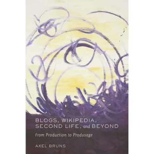 Blogs, Wikipedia, Second Life, and Beyond: From Production to Produsage - Paperback