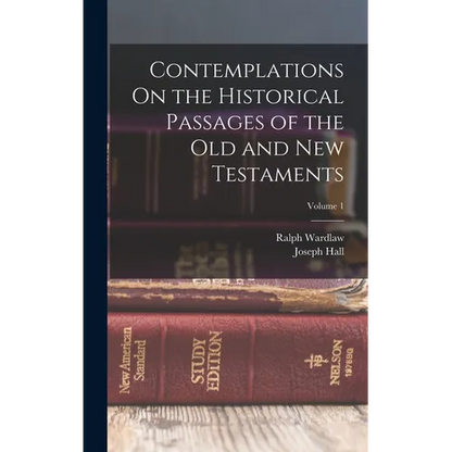 Contemplations On the Historical Passages of the Old and New Testaments; Volume 1 - Hardcover