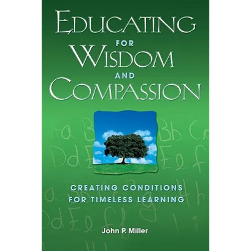 Educating for Wisdom and Compassion: Creating Conditions for Timeless Learning - Paperback