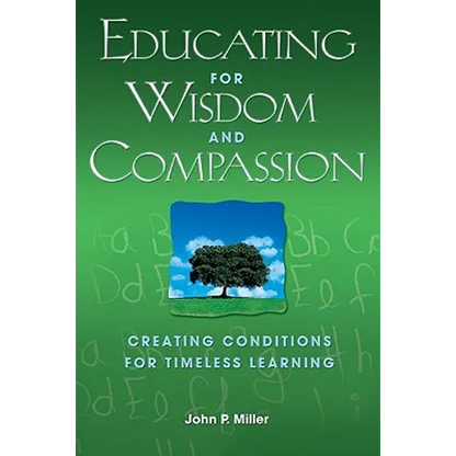 Educating for Wisdom and Compassion: Creating Conditions for Timeless Learning - Paperback