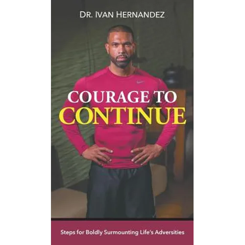 Courage to Continue: Steps for Boldly Surmounting Life's Adversities - Hardcover