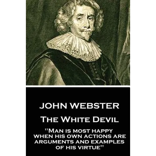 John Webster - The White Devil: "Man is most happy, when his own actions are arguments and examples of his virtue" - Paperback