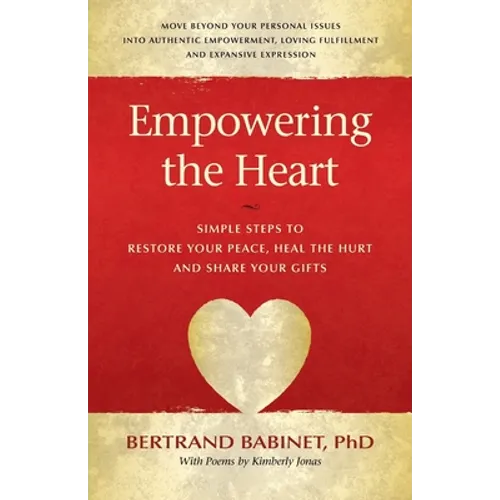 Empowering the Heart: Simple Steps to Restore Your Peace, Heal the Hurt and Share Your Gifts - Paperback