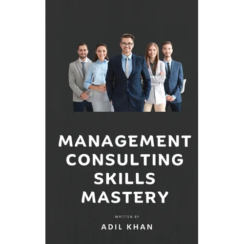 Management Consulting Skills Mastery - Paperback