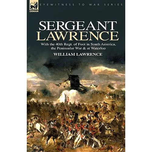 Sergeant Lawrence: With the 40th Regt. of Foot in South America, the Peninsular War & at Waterloo - Paperback