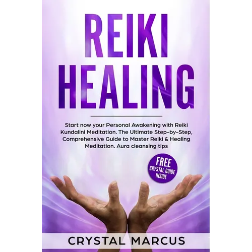 Reiki Healing: Start now your Personal Awakening with Reiki Kundalini Meditation. The Ultimate Step-by-Step, Comprehensive Guide to M - Paperback