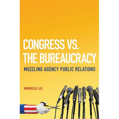 Congress vs. the Bureaucracy: Muzzling Agency Public Relations - Hardcover