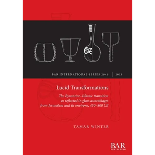Lucid Transformations: The Byzantine-Islamic transition as reflected in glass assemblages from Jerusalem and its environs, 450-800 CE - Paperback