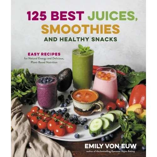 125 Best Juices, Smoothies and Healthy Snacks: Easy Recipes for Natural Energy and Delicious, Plant-Based Nutrition - Paperback