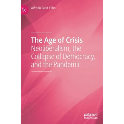 The Age of Crisis: Neoliberalism, the Collapse of Democracy, and the Pandemic - Hardcover