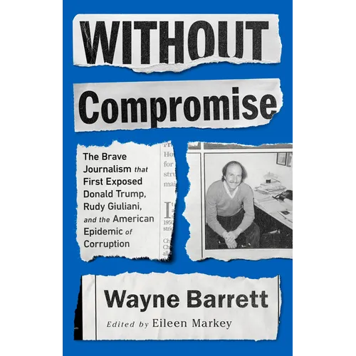 Without Compromise: The Brave Journalism That First Exposed Donald Trump, Rudy Giuliani, and the American Epidemic of Corruption - Paperback