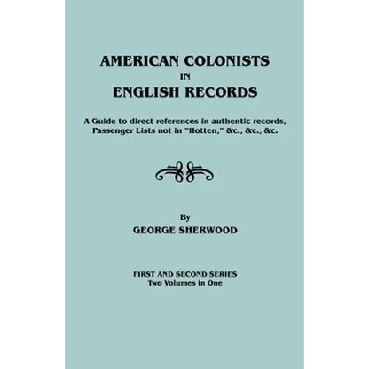 American Colonists in English Records. a Guide to Direct References in Authentic Records, Passenger Lists Not in Hotten, &C., &C., &C. First and SEC - Paperback