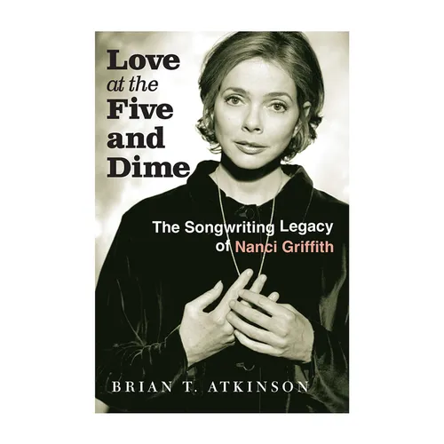 Love at the Five and Dime: The Songwriting Legacy of Nanci Griffith - Hardcover