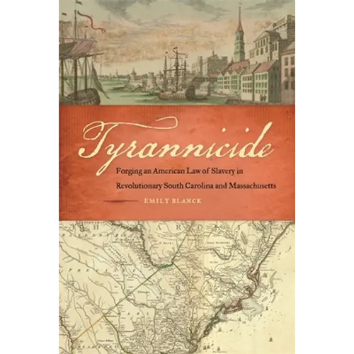 Tyrannicide: Forging an American Law of Slavery in Revolutionary South Carolina and Massachusetts - Hardcover