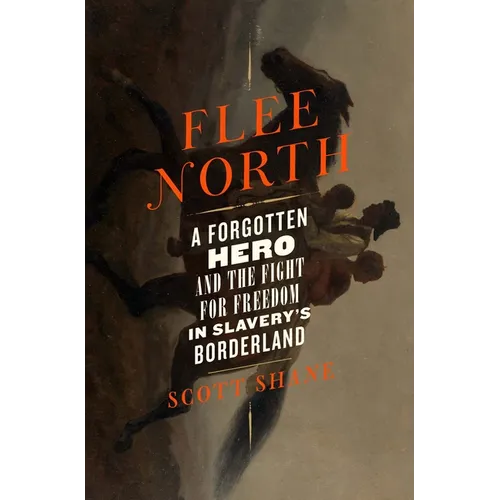Flee North: A Forgotten Hero and the Fight for Freedom in Slavery's Borderland - Hardcover