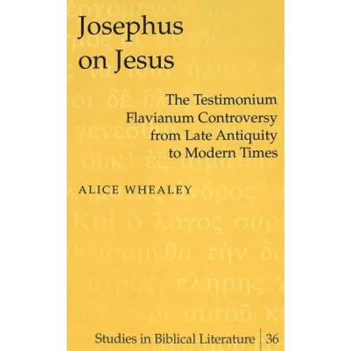 Josephus on Jesus: The Testimonium Flavianum Controversy from Late Antiquity to Modern Times - Hardcover