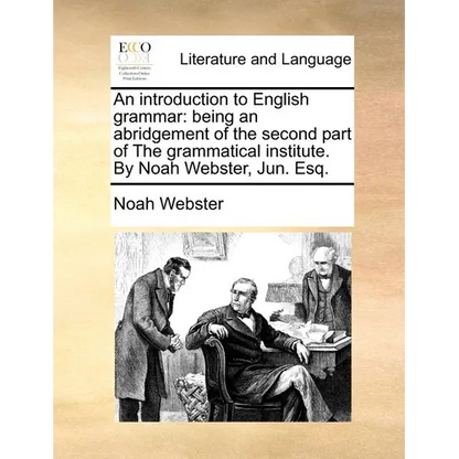 An Introduction to English Grammar: Being an Abridgement of the Second Part of the Grammatical Institute. by Noah Webster, Jun. Esq. - Paperback